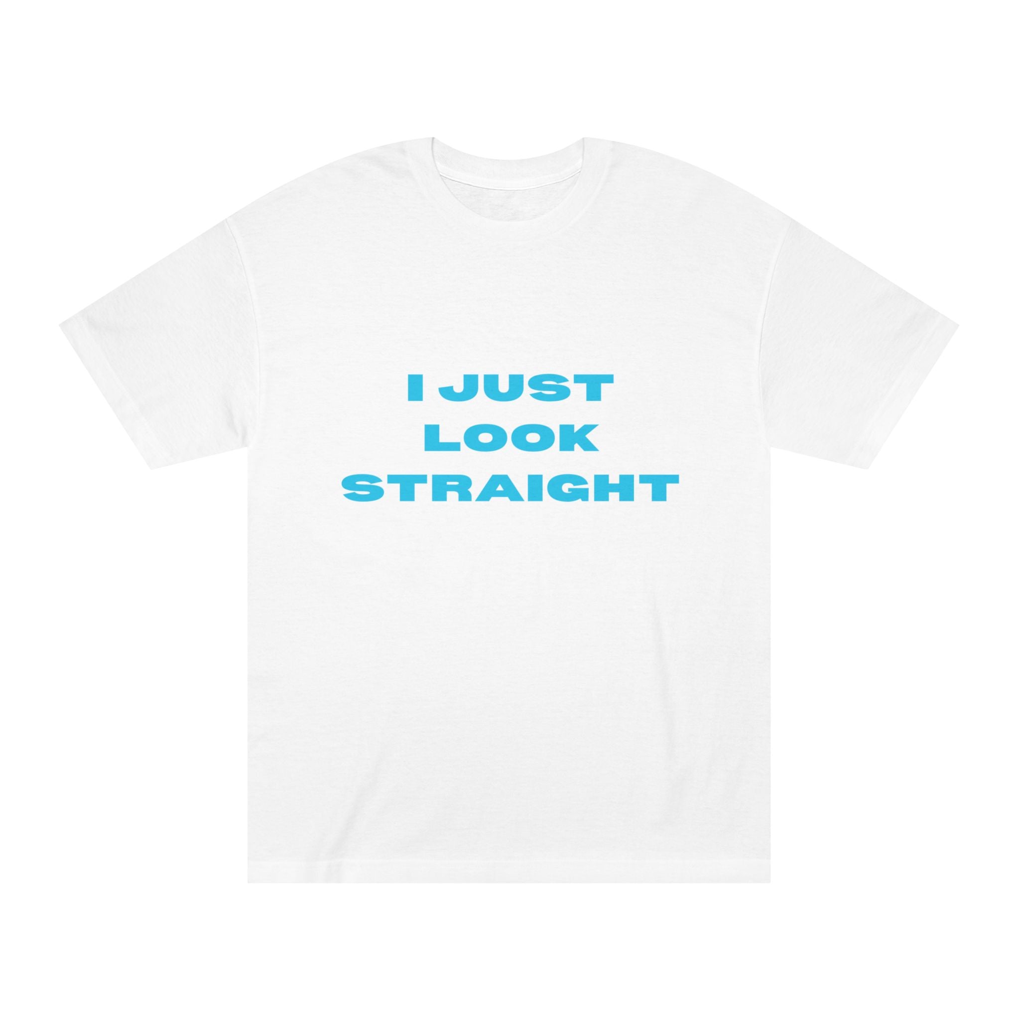 I JUST LOOK STRAIGHT
